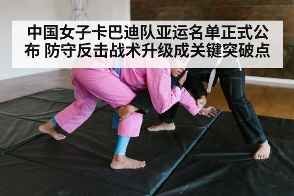 中国女子卡巴迪队亚运名单正式公布 防守反击战术升级成关键突破点